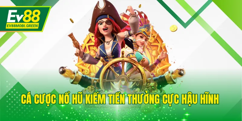 Cá cược nổ hũ kiếm tiền thưởng cực hậu hĩnh