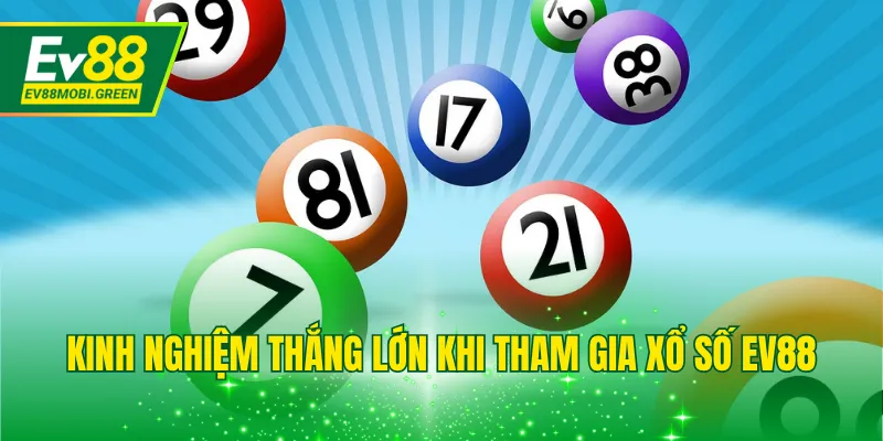 Kinh nghiệm thắng lớn khi tham gia xổ số EV88