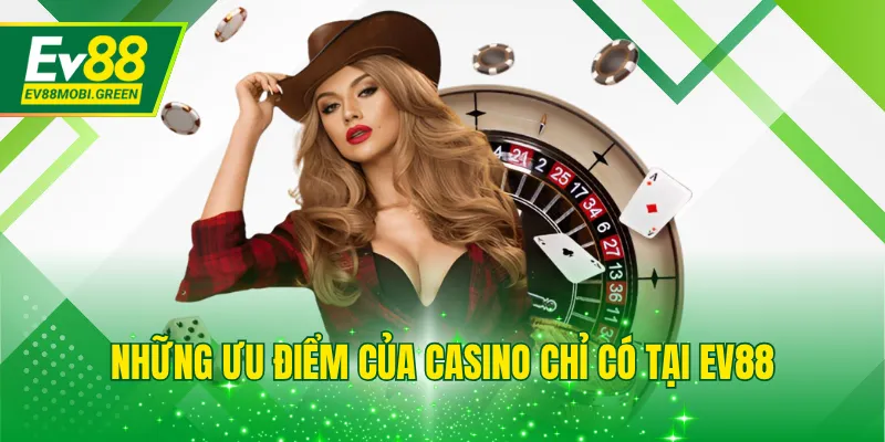 Những ưu điểm của casino chỉ có tại EV88